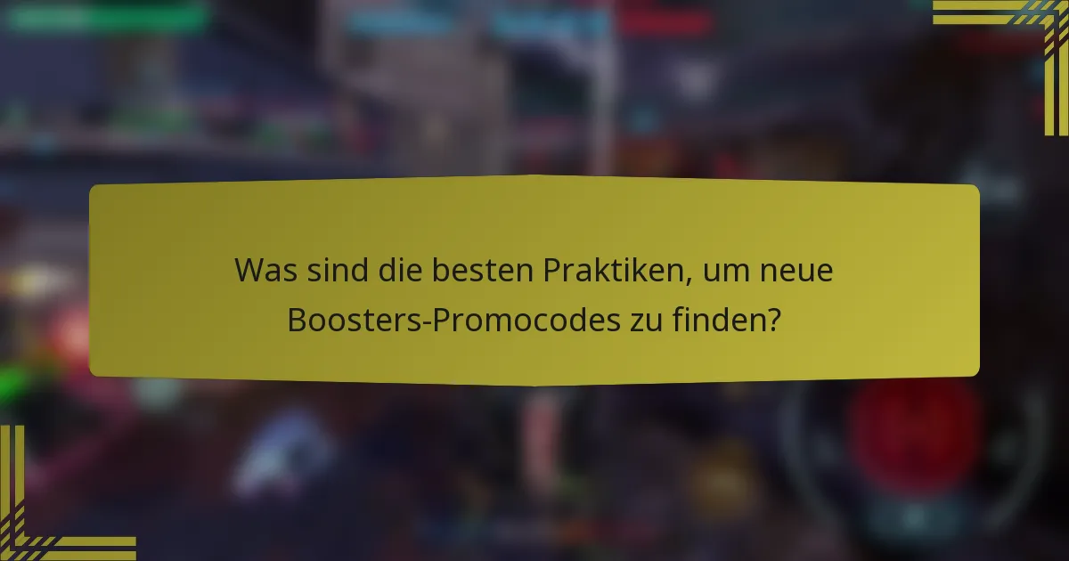 Was sind die besten Praktiken, um neue Boosters-Promocodes zu finden?