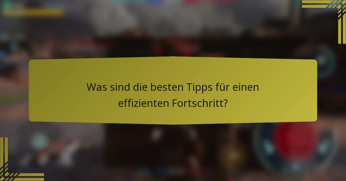 Was sind die besten Tipps für einen effizienten Fortschritt?