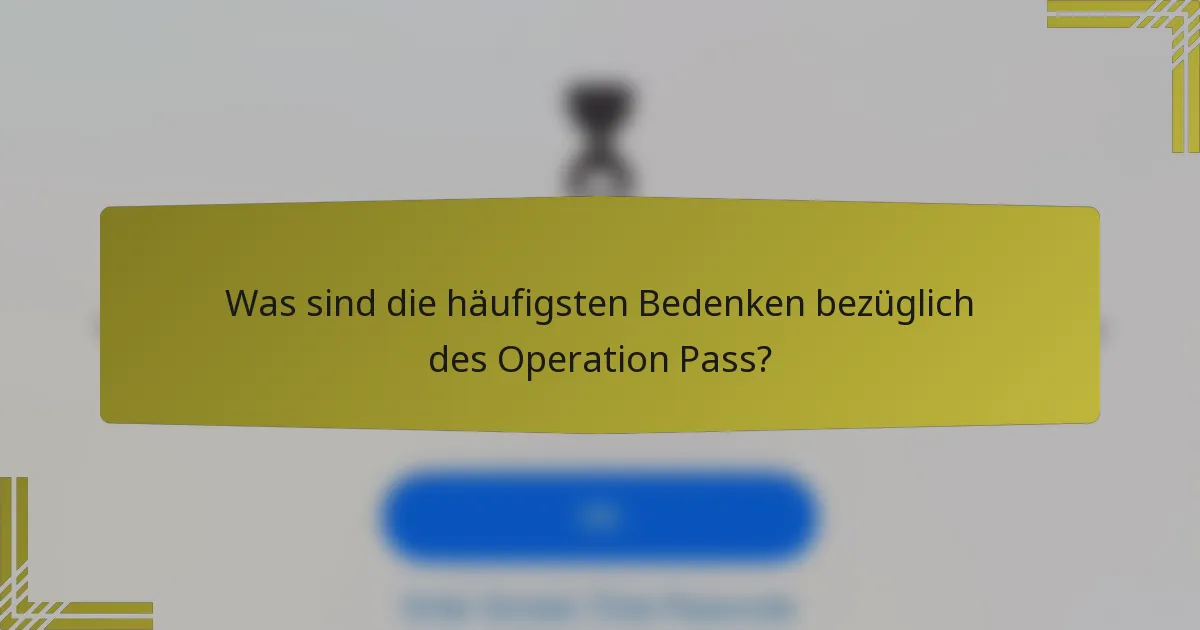 Was sind die häufigsten Bedenken bezüglich des Operation Pass?