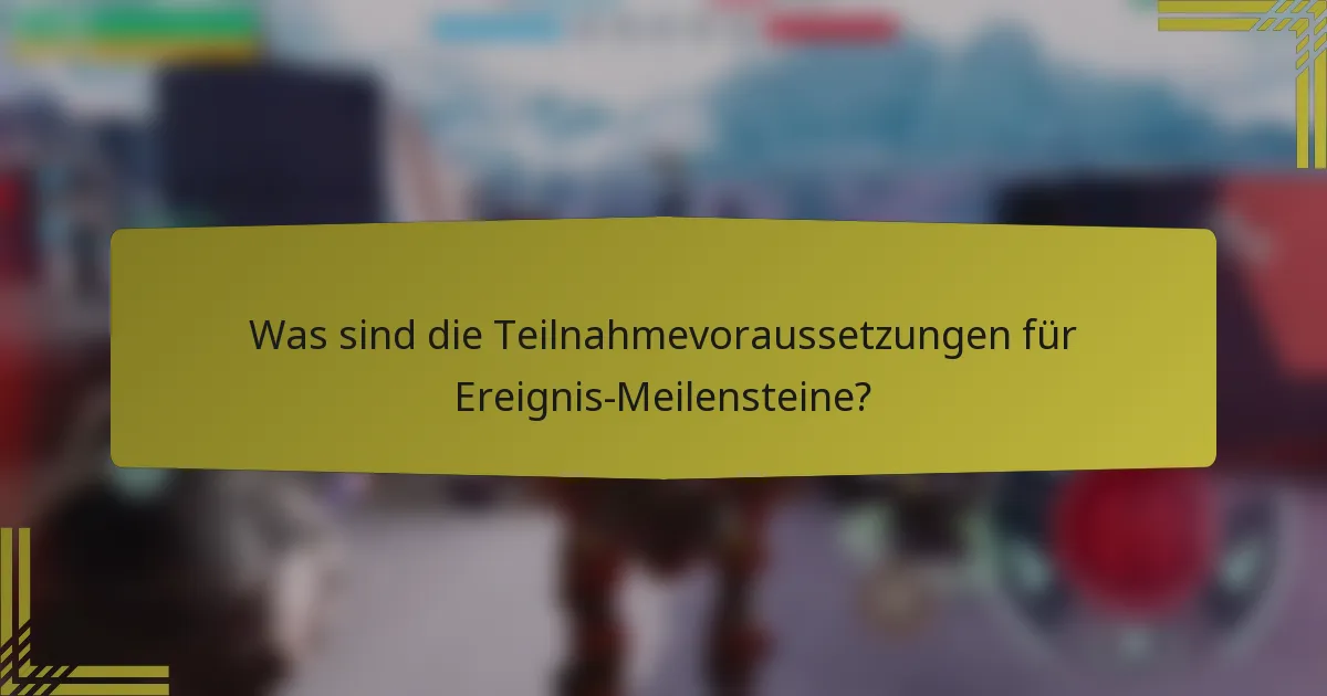 Was sind die Teilnahmevoraussetzungen für Ereignis-Meilensteine?