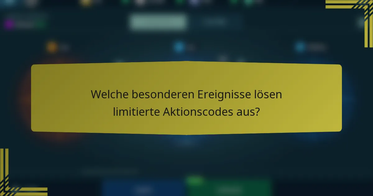 Welche besonderen Ereignisse lösen limitierte Aktionscodes aus?