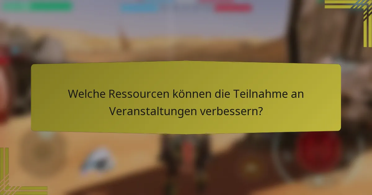Welche Ressourcen können die Teilnahme an Veranstaltungen verbessern?