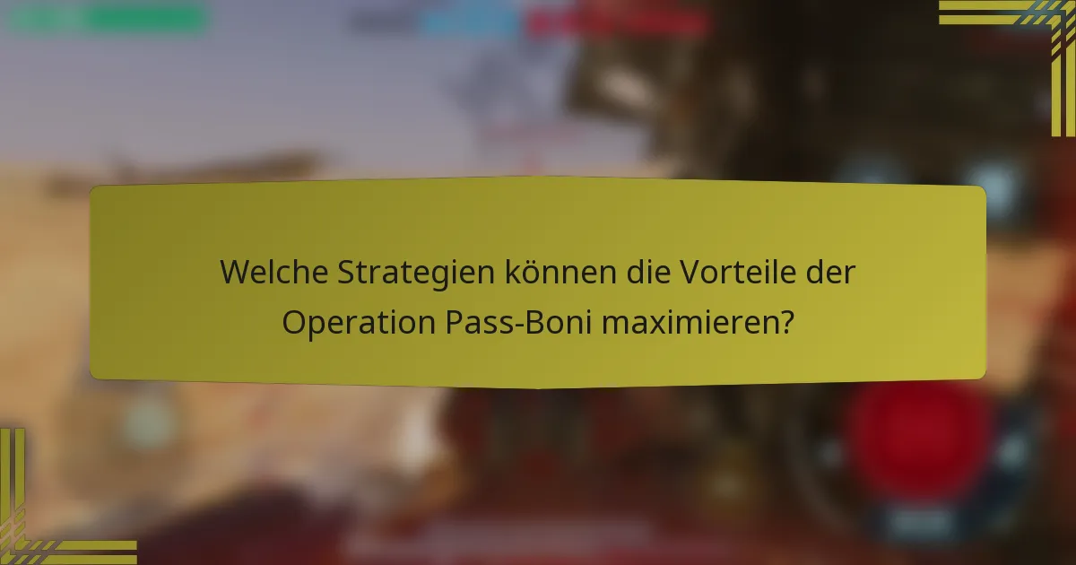 Welche Strategien können die Vorteile der Operation Pass-Boni maximieren?