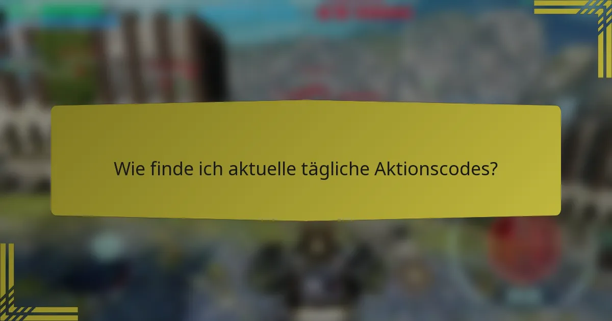 Wie finde ich aktuelle tägliche Aktionscodes?