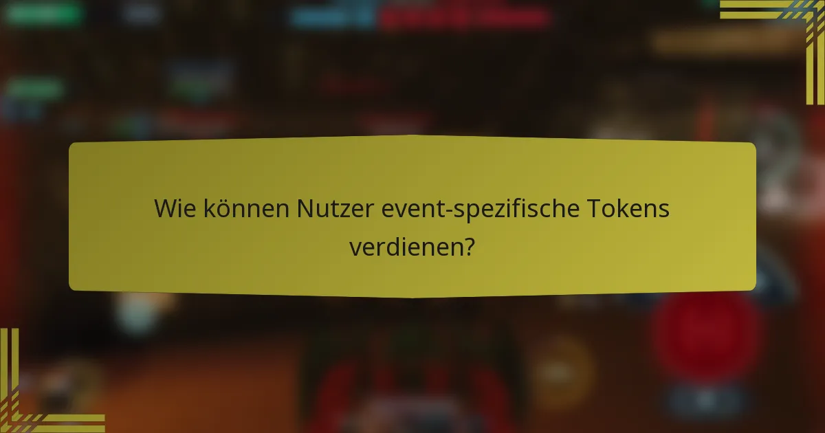 Wie können Nutzer event-spezifische Tokens verdienen?