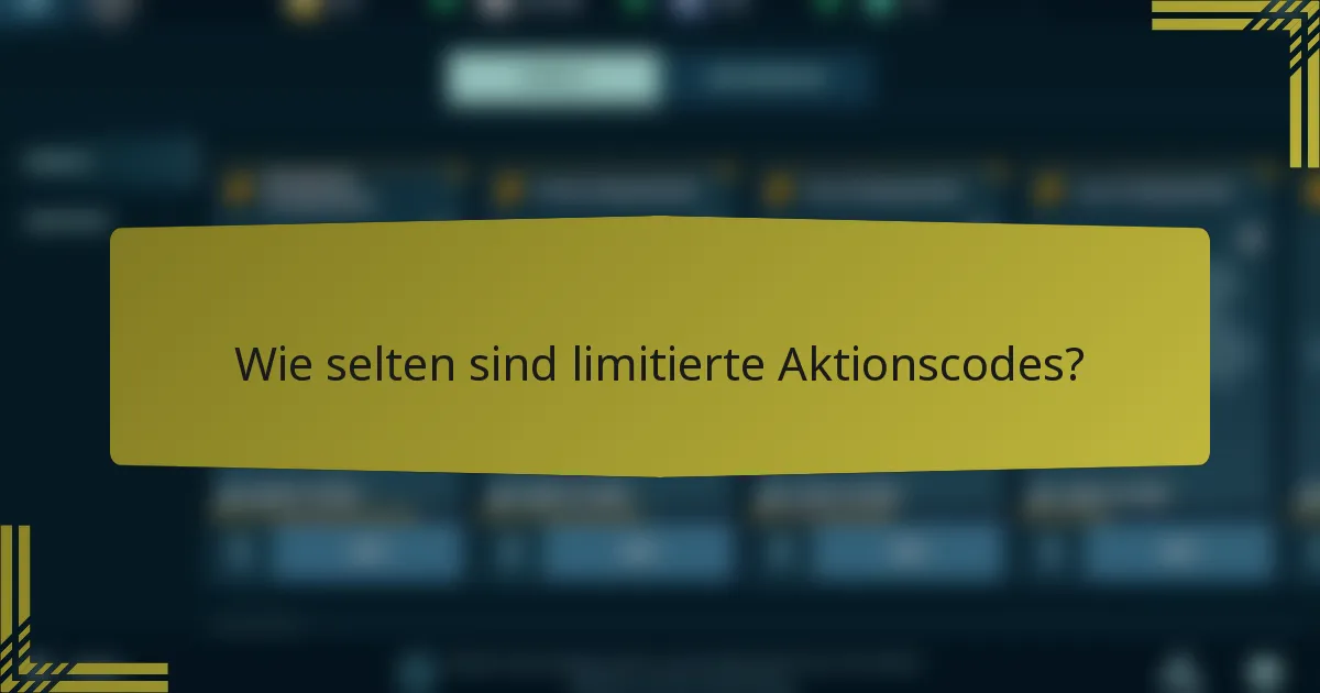 Wie selten sind limitierte Aktionscodes?