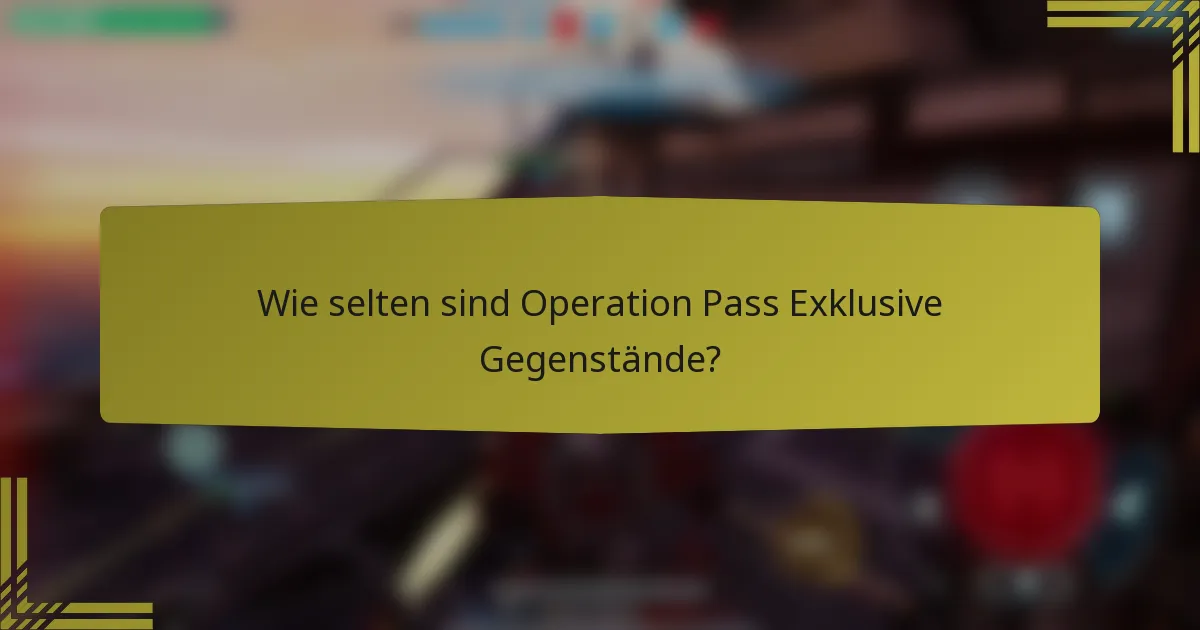 Wie selten sind Operation Pass Exklusive Gegenstände?