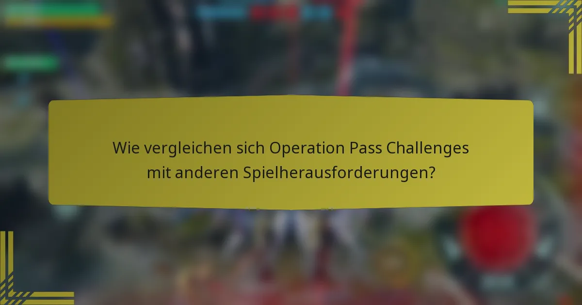 Wie vergleichen sich Operation Pass Challenges mit anderen Spielherausforderungen?