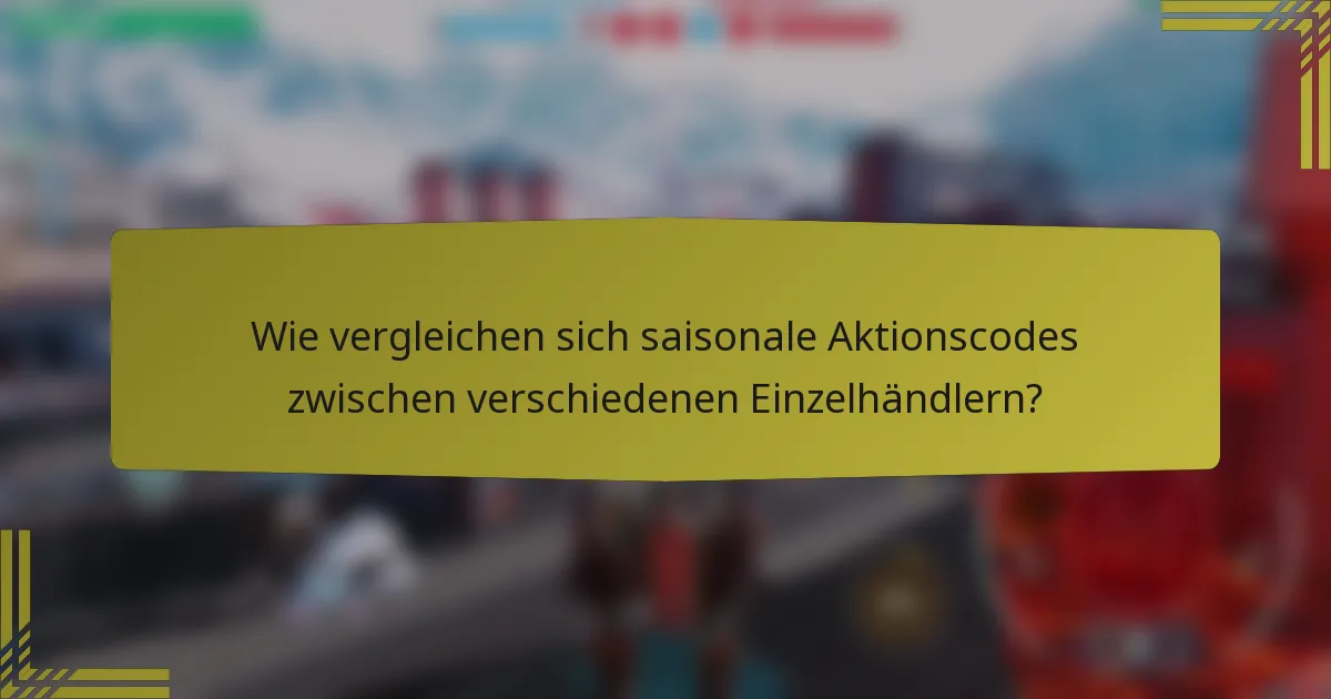 Wie vergleichen sich saisonale Aktionscodes zwischen verschiedenen Einzelhändlern?